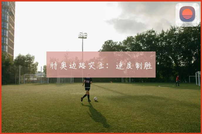 特奥边路突击：速度制胜