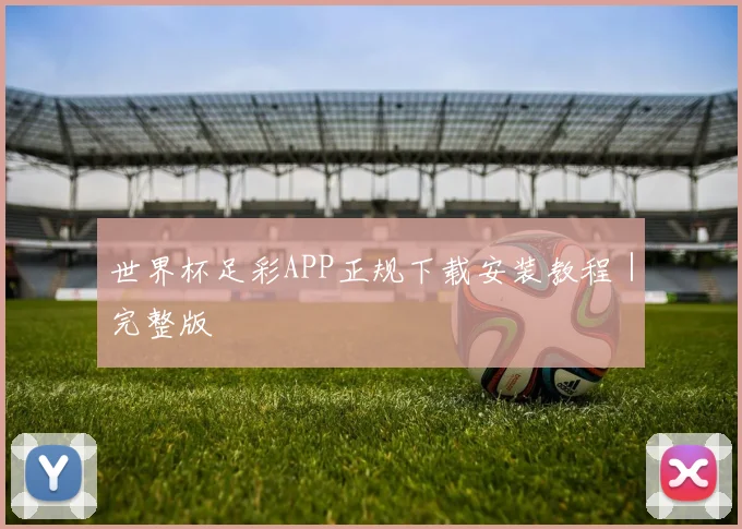 世界杯足彩APP正规下载安装教程｜完整版