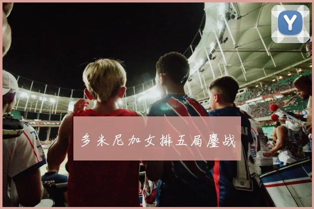 多米尼加女排五局鏖战