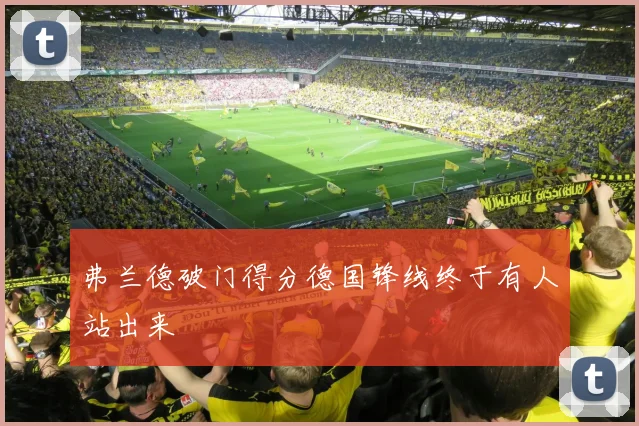弗兰德破门得分德国锋线终于有人站出来