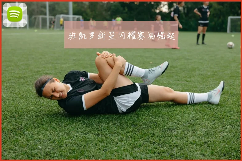 班凯罗新星闪耀赛场崛起
