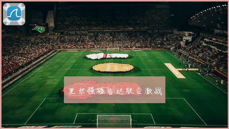 里尔强碰吉达联合激战