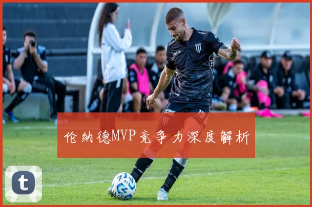 伦纳德MVP竞争力深度解析