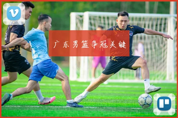 广东男篮争冠关键