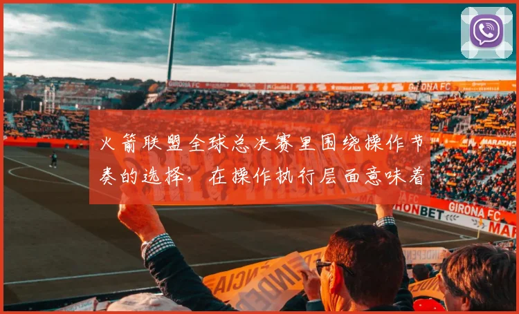 火箭联盟全球总决赛里围绕操作节奏的选择，在操作执行层面意味着什么