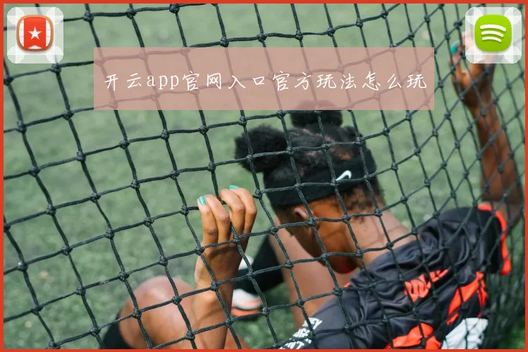 开云app官网入口官方玩法怎么玩