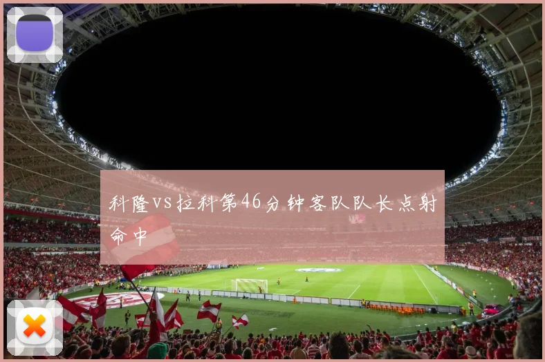 科隆vs拉科第46分钟客队队长点射命中