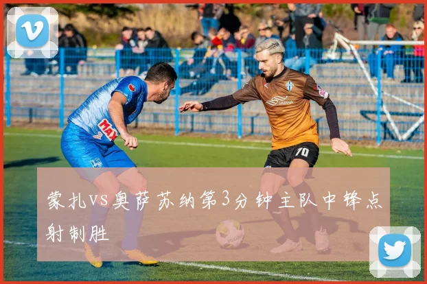 蒙扎vs奥萨苏纳第3分钟主队中锋点射制胜