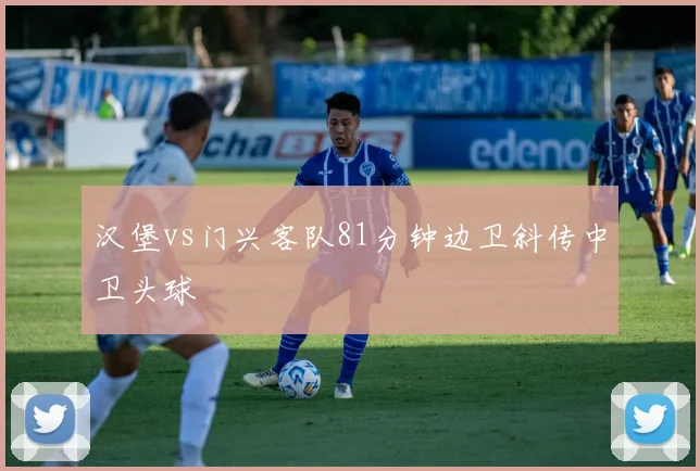汉堡vs门兴客队81分钟边卫斜传中卫头球